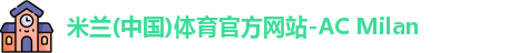 米兰(中国)体育官方网站-AC Milan